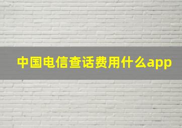 中国电信查话费用什么app