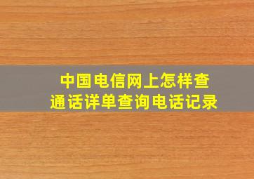 中国电信网上怎样查通话详单查询电话记录