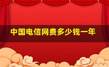 中国电信网费多少钱一年