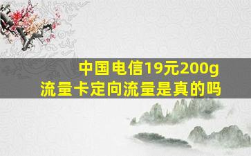 中国电信19元200g流量卡定向流量是真的吗