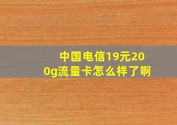 中国电信19元200g流量卡怎么样了啊