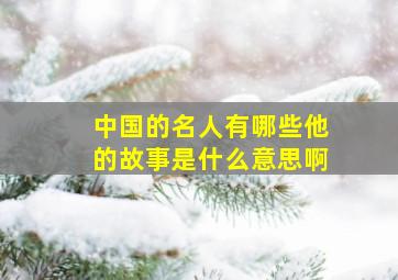 中国的名人有哪些他的故事是什么意思啊