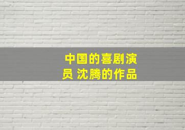 中国的喜剧演员 沈腾的作品