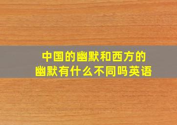 中国的幽默和西方的幽默有什么不同吗英语