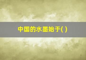 中国的水墨始于( )