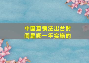 中国直销法出台时间是哪一年实施的