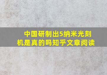 中国研制出5纳米光刻机是真的吗知乎文章阅读