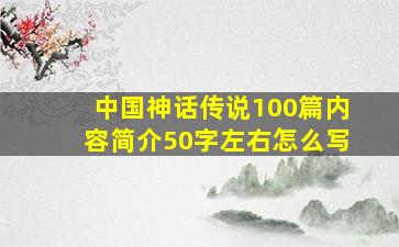 中国神话传说100篇内容简介50字左右怎么写