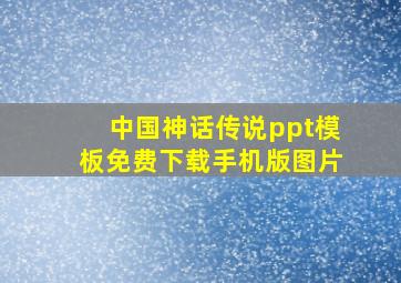 中国神话传说ppt模板免费下载手机版图片