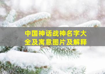 中国神话战神名字大全及寓意图片及解释