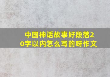 中国神话故事好段落20字以内怎么写的呀作文