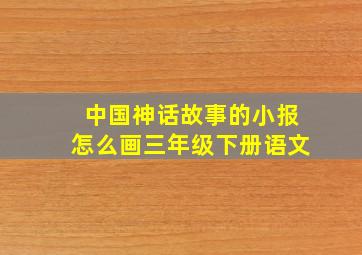 中国神话故事的小报怎么画三年级下册语文