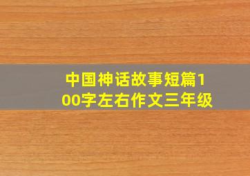 中国神话故事短篇100字左右作文三年级