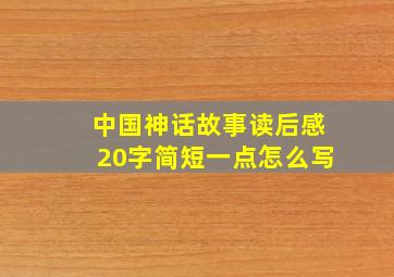 中国神话故事读后感20字简短一点怎么写