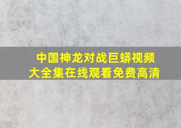 中国神龙对战巨蟒视频大全集在线观看免费高清