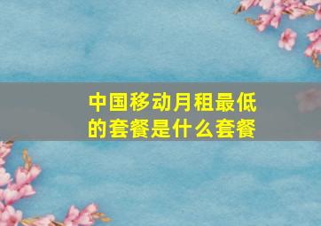 中国移动月租最低的套餐是什么套餐