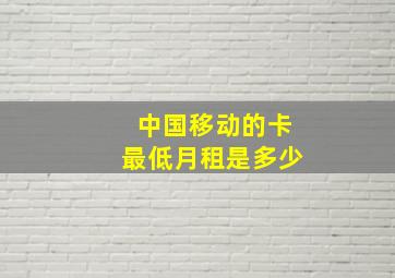 中国移动的卡最低月租是多少