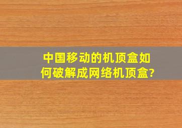 中国移动的机顶盒如何破解成网络机顶盒?