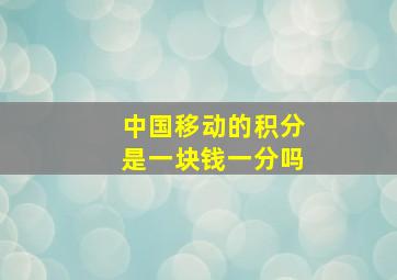 中国移动的积分是一块钱一分吗