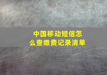 中国移动短信怎么查缴费记录清单