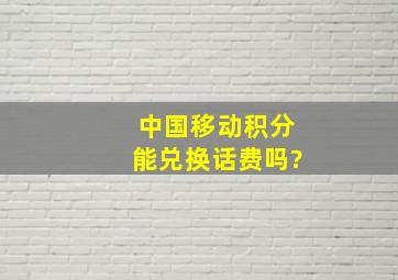 中国移动积分能兑换话费吗?