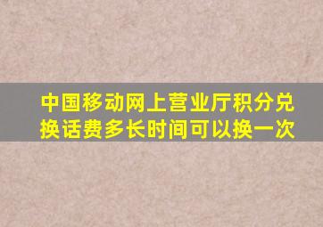 中国移动网上营业厅积分兑换话费多长时间可以换一次