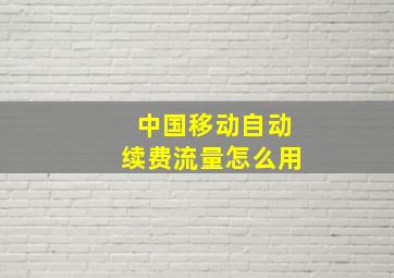 中国移动自动续费流量怎么用