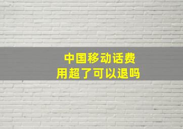 中国移动话费用超了可以退吗