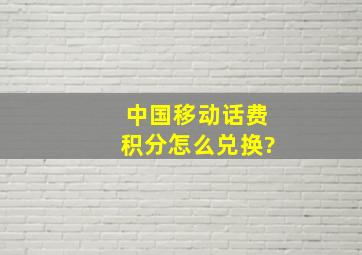 中国移动话费积分怎么兑换?