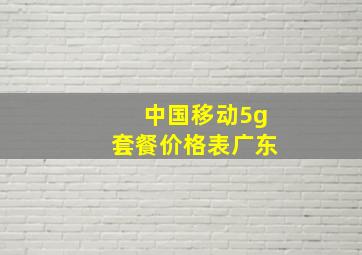 中国移动5g套餐价格表广东