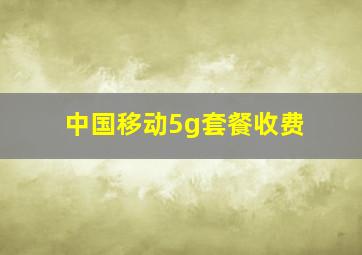 中国移动5g套餐收费