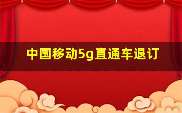 中国移动5g直通车退订