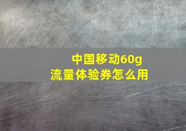 中国移动60g流量体验券怎么用