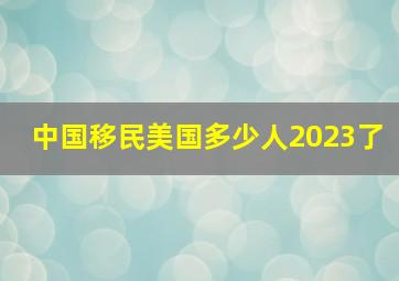 中国移民美国多少人2023了