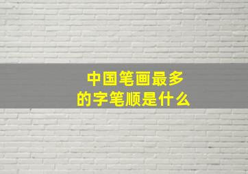 中国笔画最多的字笔顺是什么