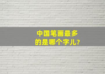 中国笔画最多的是哪个字儿?