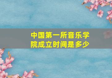 中国第一所音乐学院成立时间是多少