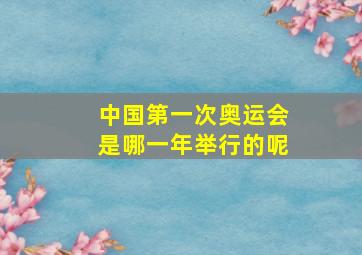 中国第一次奥运会是哪一年举行的呢