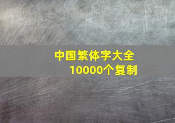 中国繁体字大全10000个复制