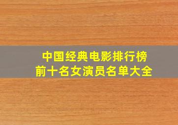 中国经典电影排行榜前十名女演员名单大全