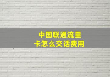 中国联通流量卡怎么交话费用