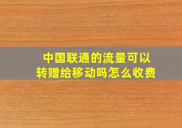 中国联通的流量可以转赠给移动吗怎么收费