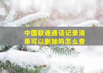 中国联通通话记录清单可以删除吗怎么查