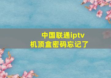 中国联通iptv机顶盒密码忘记了