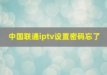 中国联通iptv设置密码忘了