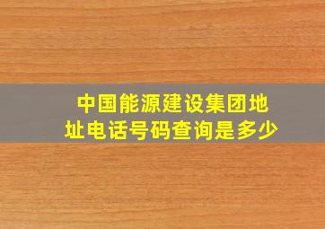 中国能源建设集团地址电话号码查询是多少