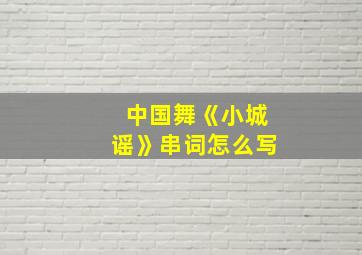 中国舞《小城谣》串词怎么写