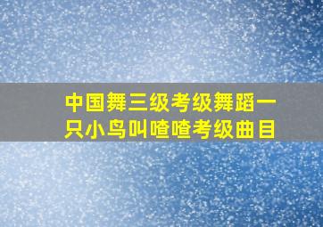 中国舞三级考级舞蹈一只小鸟叫喳喳考级曲目