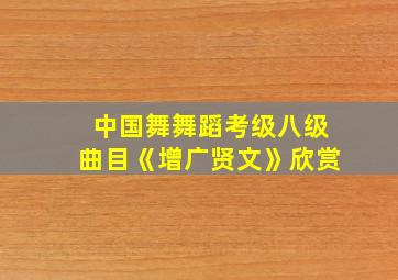 中国舞舞蹈考级八级曲目《增广贤文》欣赏