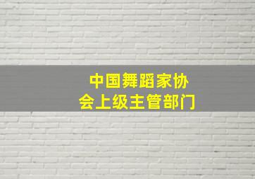 中国舞蹈家协会上级主管部门